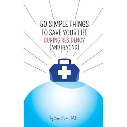 50 Simple Things to Save Your Life During Residency: (and Beyond)