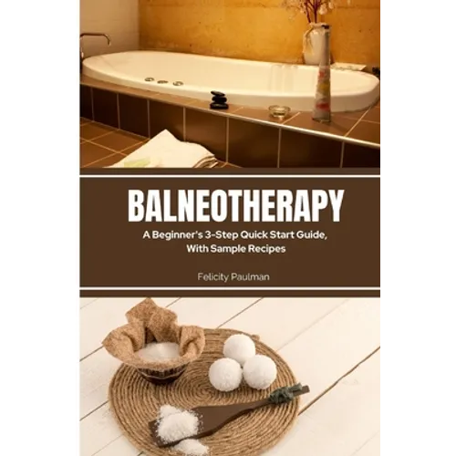 Balneotherapy: A Beginner's 3-Step Quick Start Guide, With Sample Recipes