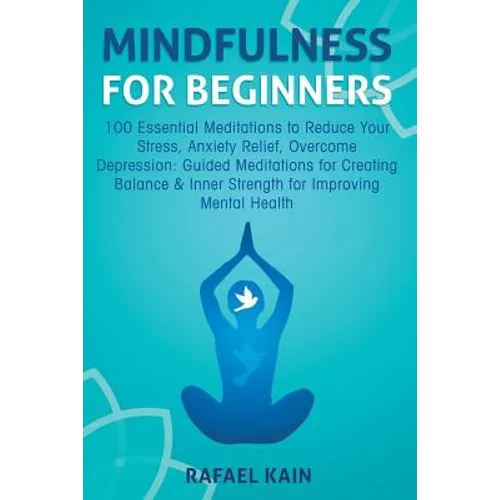 Mindfulness For Beginners: 100 Essential Meditations to Reduce Your Stress, Anxiety Relief, Overcome Depression: Guided Meditations for Creating Balan