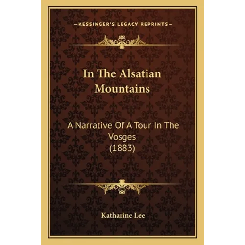 In The Alsatian Mountains: A Narrative Of A Tour In The Vosges (1883)