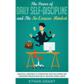 The Power of Daily Self-Discipline and The No-Excuses Mindset: Practical Exercises to Strengthen Your Willpower and Overcome Procrastination by Creati