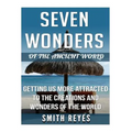 Seven Wonders of the ancient world: Getting Us More Attracted To The Creations And Wonders Of The World