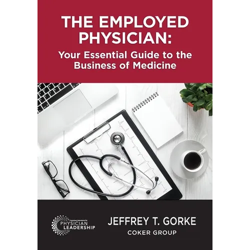 The Employed Physician: Your Essential Guide to the Business of Medicine
