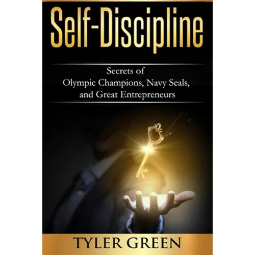 Self-Discipline: Secrets of Olympic Champions, Navy Seals, and Great Entrepreneurs
