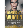 Dominant Women: The Dominant Women's and Submissive Men's Handbook For Amazing Relationships