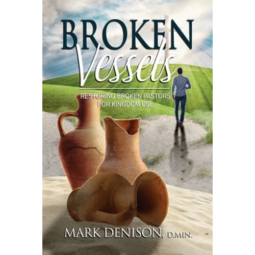 Broken Vessels: Restoring Broken Pastors for Kingdom Use