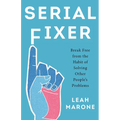Serial Fixer: Break Free from the Habit of Solving Other People's Problems
