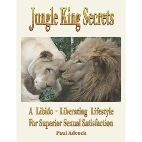 Jungle King Secrets: A Libido-Liberating Lifestyle for Superior Sexual Satisfaction