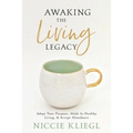 Awaking the Living Legacy: Adopt Your Life Purpose, Abide in Healthy Living, Accept Abundance