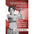 Egyptian Belly Dance in Transition: The Raqs Sharqi Revolution, 1890-1930