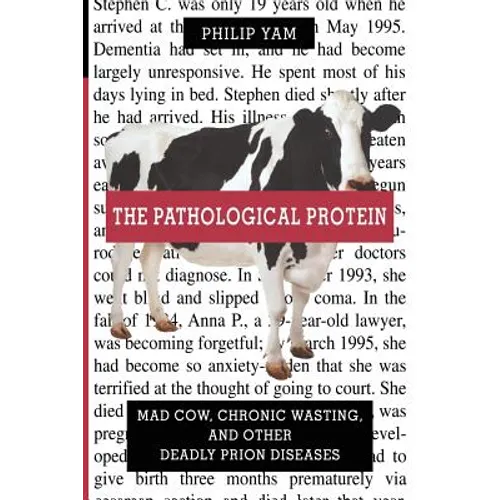 The Pathological Protein: Mad Cow, Chronic Wasting, and Other Deadly Prion Diseases