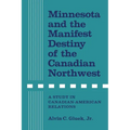 Minnesota and the Manifest Destiny of the Canadian Northwest: A Study in Canadian-American Relations