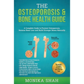 Osteoporosis: The Osteoporosis & Bone Health Guide: A Complete Guide to Prevent Osteoporosis, Reverse Bone Loss and Build Stronger Bones Naturally