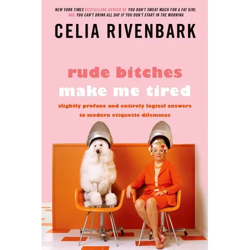 Rude Bitches Make Me Tired: Slightly Profane and Entirely Logical Answers to Modern Etiquette Dilemmas