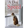 A Dog Named Speed: A Story of Unconditional Love and Faith