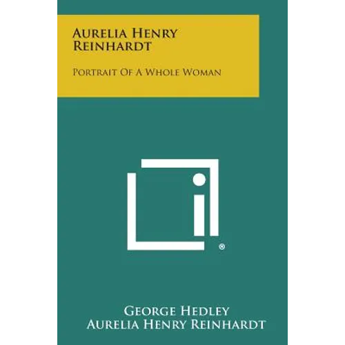 Aurelia Henry Reinhardt: Portrait of a Whole Woman