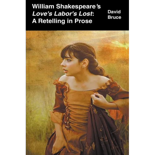 William Shakespeare's Love's Labor's Lost: A Retelling in Prose