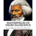 Masterpieces of Negro Eloquence: The Best Speeches delivered by the Negro from the days of Slavery to the Present time.