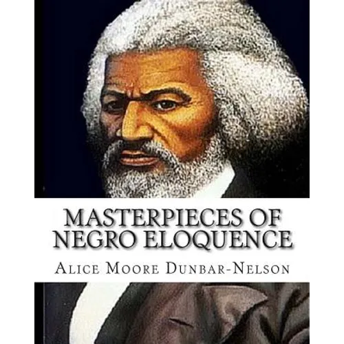 Masterpieces of Negro Eloquence: The Best Speeches delivered by the Negro from the days of Slavery to the Present time.
