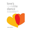 Love's Invisible Dance: The 7 Keys to Authentic, Joyful, and Lasting Relationship
