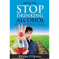 How to Stop Drinking Alcohol: A Simple Path from Alcohol Misery to Alcohol Mastery