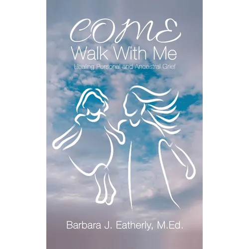 Come Walk With Me: Healing Personal and Ancestral Grief