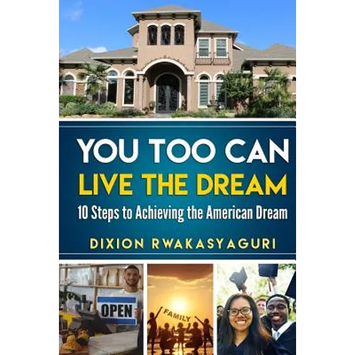 You Too Can Live The Dream: 10 Steps to Achieving the American Dream