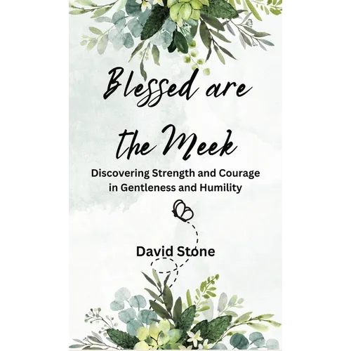 Blessed are the Meek: Discovering Strength and Courage in Gentleness and Humility
