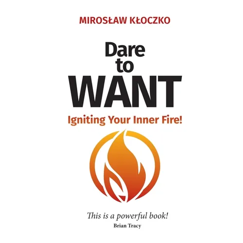 Dare to Want: Igniting Your Inner Fire!