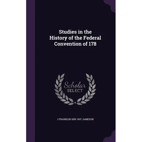 Studies in the History of the Federal Convention of 178