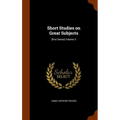 Short Studies on Great Subjects: [first Series] Volume 3