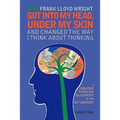 How Frank Lloyd Wright Got Into My Head, Under My Skin and Changed The Way I Think About Thinking: A Creative Thinking Blueprint for the 21st Century