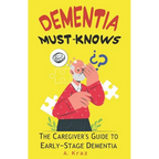 Dementia Must-Knows: The Caregiver's Guide to Early-Stage Dementia