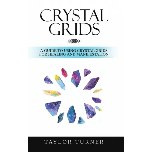 Crystal Grids: A Guide to Using Crystal Grids for Healing and Manifestation
