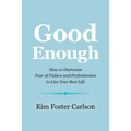 Good Enough: How to Overcome Fear of Failure and Perfectionism to Live Your Best Life