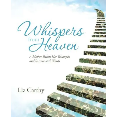Whispers from Heaven: A Mother Paints Her Triumphs and Sorrow with Words