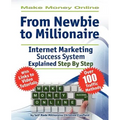 Make Money Online. Work from Home. from Newbie to Millionaire: An Internet Marketing Success System Explained in Easy Steps by Self Made Millionaire