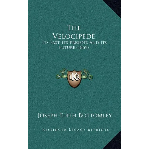 The Velocipede: Its Past, Its Present, And Its Future (1869)