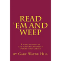Read 'Em And Weep: A collection of sad and melancholy poems and lyrics