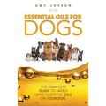 Essential Oils For Dogs: The Complete Guide To Safely Using Essential Oils On Your Dog