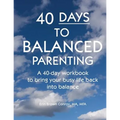 40-Days to Balanced Parenting: How to Bring Your Busy Life Back into Balance