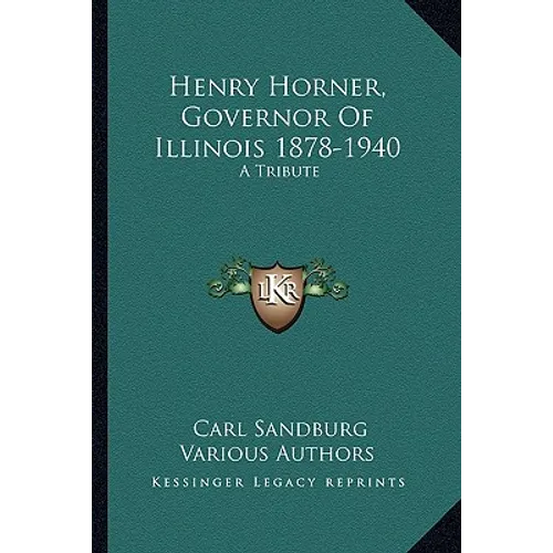 Henry Horner, Governor Of Illinois 1878-1940: A Tribute