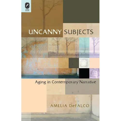 Uncanny Subjects: Aging in Contemporary Narrative