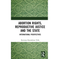 Abortion Rights, Reproductive Justice and the State: International Perspectives