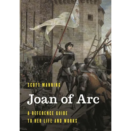 Joan of Arc: A Reference Guide to Her Life and Works