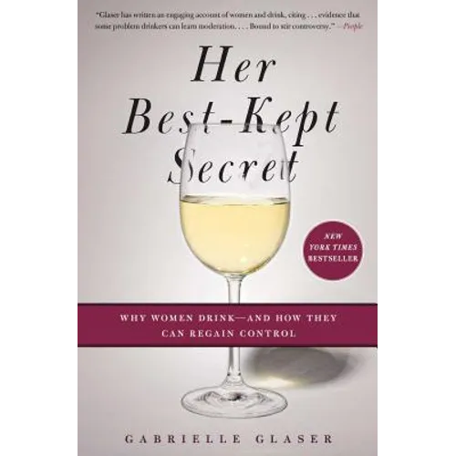 Her Best-Kept Secret: Why Women Drink - And How They Can Regain Control