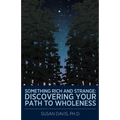 Something Rich and Strange: Discovering Your Path to Wholeness