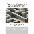 Choices, Decisions, & Consequences: Along Life's Journey