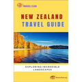 New Zealand Travel Guide: Exploring Incredible Landscapes