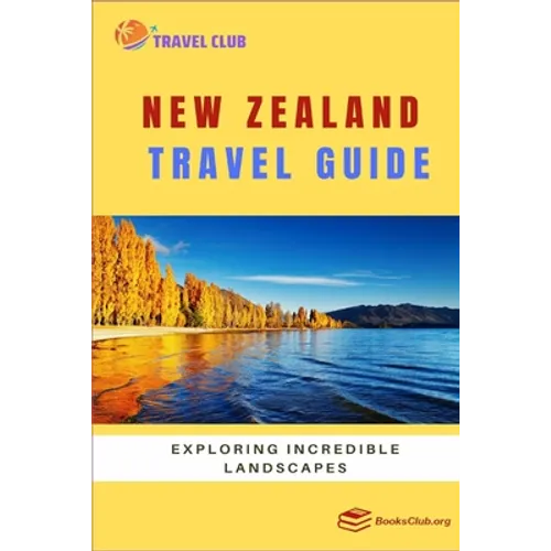 New Zealand Travel Guide: Exploring Incredible Landscapes